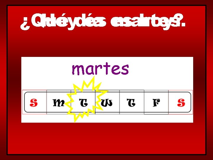 ¿Qué hoy? Hoydía es es martes 