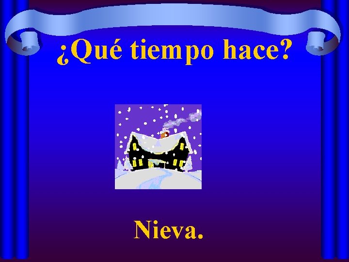 ¿Qué tiempo hace? Nieva. 