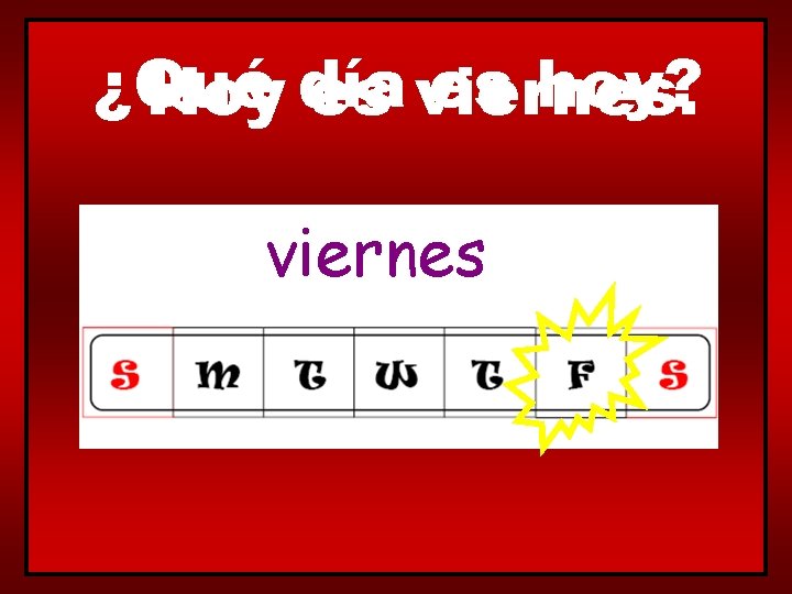 ¿Qué es hoy? Hoy día es viernes 