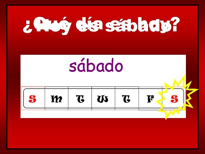 ¿Qué es hoy? Hoy día es sábado 