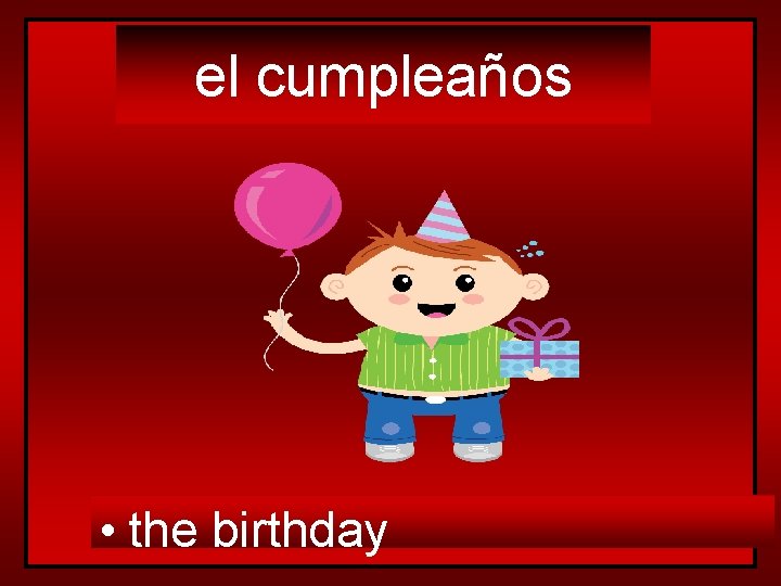 el cumpleaños • the birthday 