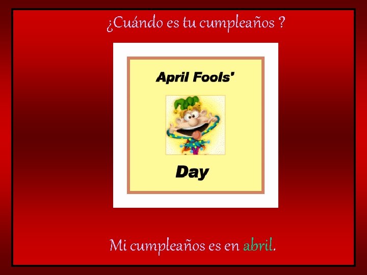 ¿Cuándo es tu cumpleaños ? Mi cumpleaños es en abril. 