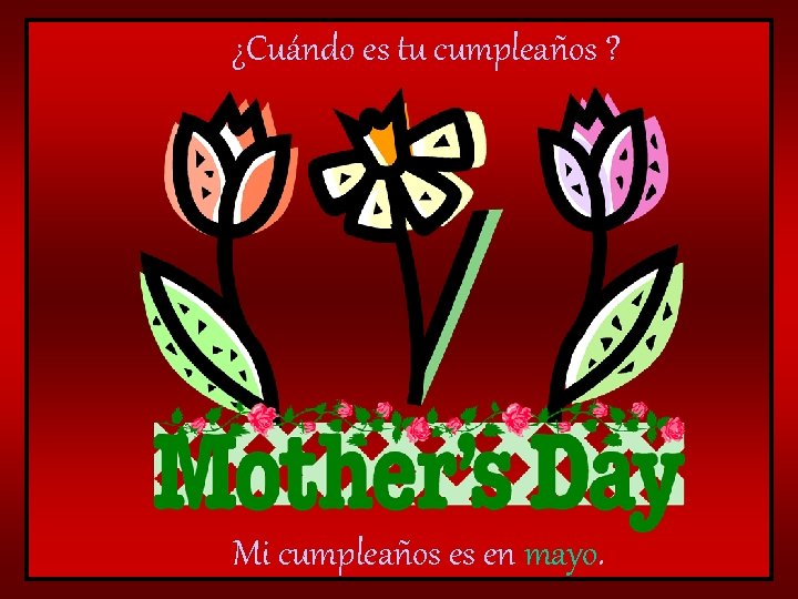 ¿Cuándo es tu cumpleaños ? Mi cumpleaños es en mayo. 