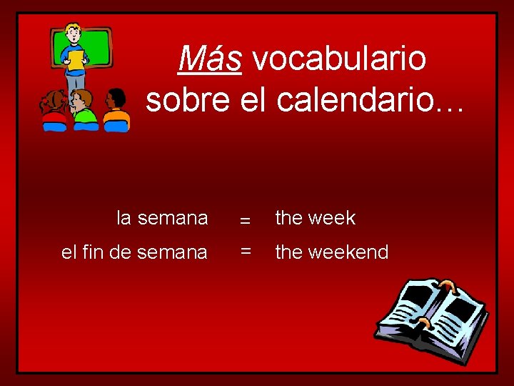 Más vocabulario sobre el calendario… la semana el fin de semana = = the
