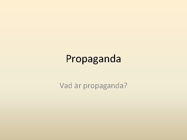 Propaganda Vad är propaganda? 