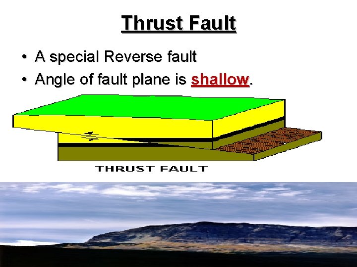 Thrust Fault • A special Reverse fault • Angle of fault plane is shallow.
