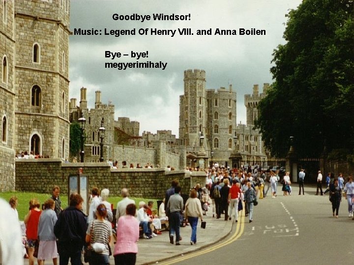 Goodbye Windsor! Music: Legend Of Henry VIII. and Anna Boilen Bye – bye! megyerimihaly