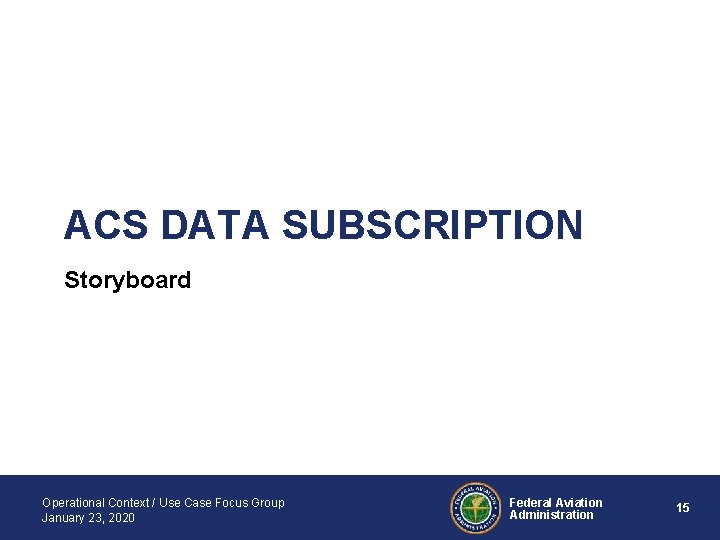 ACS DATA SUBSCRIPTION Storyboard Operational Context / Use Case Focus Group January 23, 2020