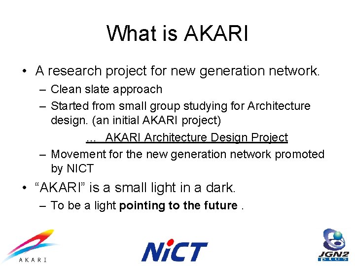 What is AKARI • A research project for new generation network. – Clean slate