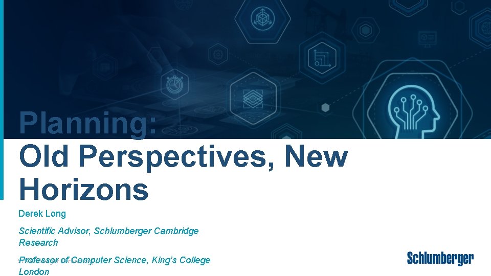 Planning: Old Perspectives, New Horizons Derek Long Scientific Advisor, Schlumberger Cambridge Research Professor of