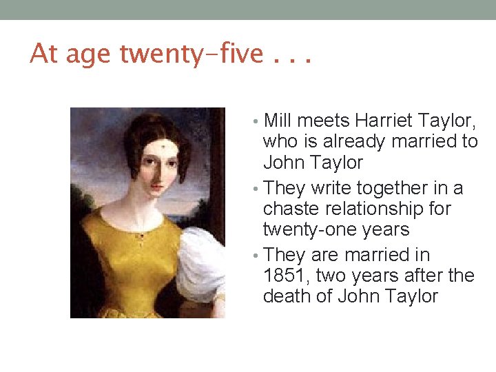 At age twenty-five. . . • Mill meets Harriet Taylor, who is already married