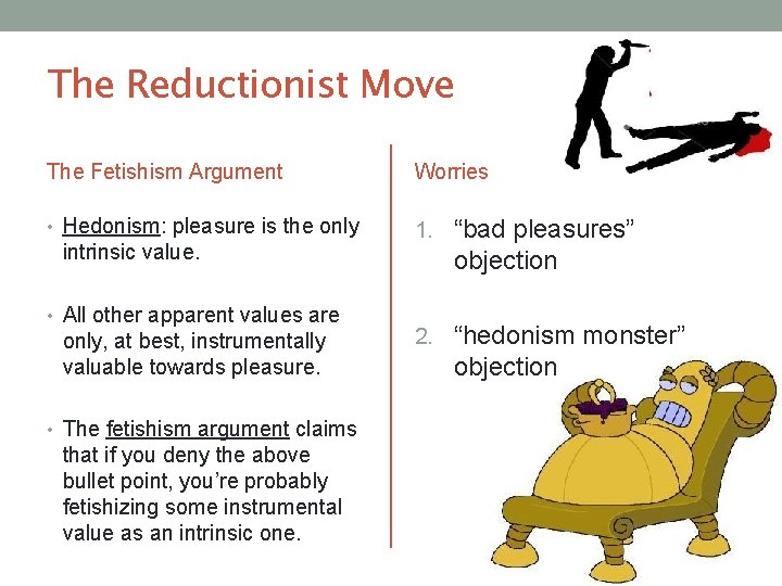 The Reductionist Move The Fetishism Argument Worries • Hedonism: pleasure is the only 1.