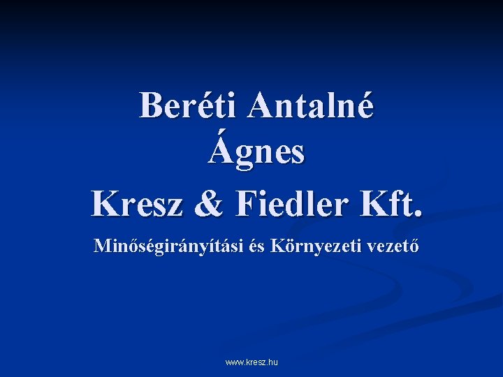Beréti Antalné Ágnes Kresz & Fiedler Kft. Minőségirányítási és Környezeti vezető www. kresz. hu