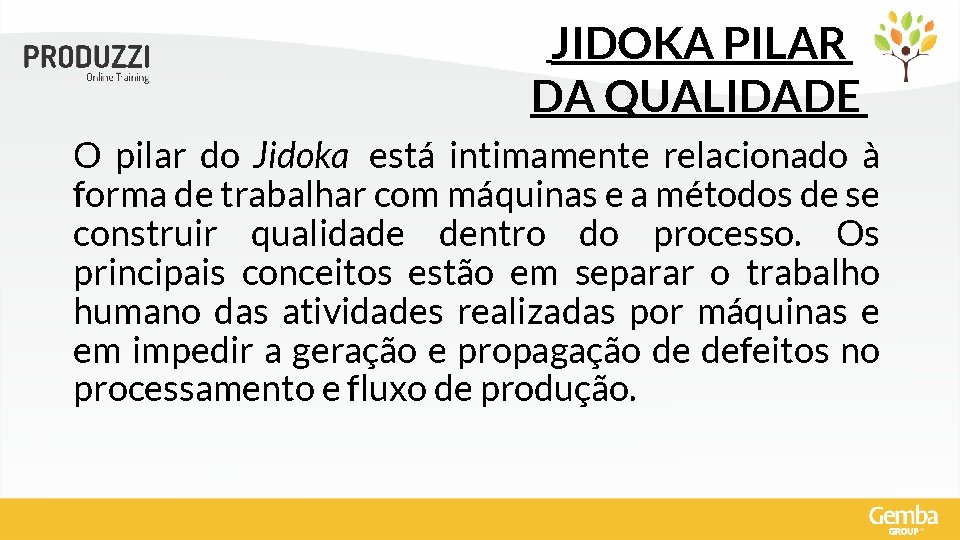 JIDOKA PILAR DA QUALIDADE O pilar do Jidoka está intimamente relacionado à forma de