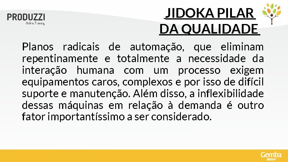 JIDOKA PILAR DA QUALIDADE Planos radicais de automação, que eliminam repentinamente e totalmente a