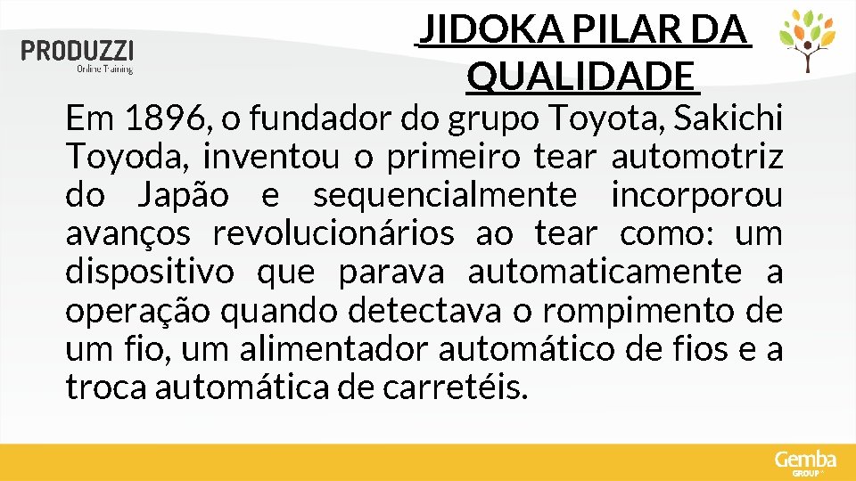 JIDOKA PILAR DA QUALIDADE Em 1896, o fundador do grupo Toyota, Sakichi Toyoda, inventou