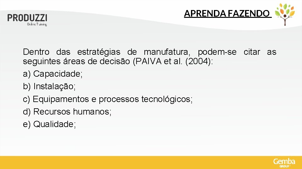 APRENDA FAZENDO Dentro das estratégias de manufatura, podem-se citar as seguintes áreas de decisão