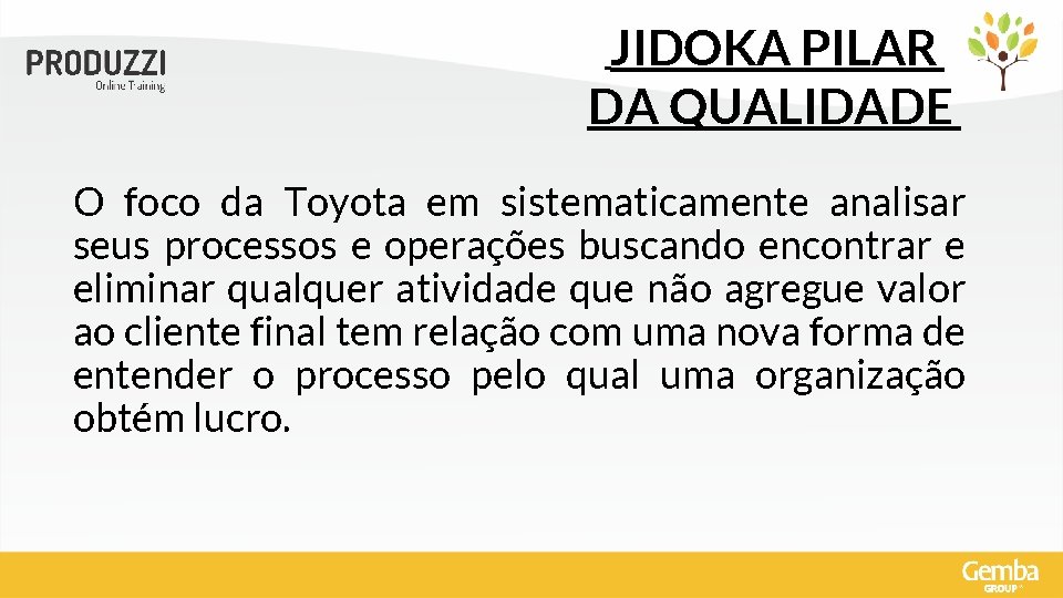 JIDOKA PILAR DA QUALIDADE O foco da Toyota em sistematicamente analisar seus processos e