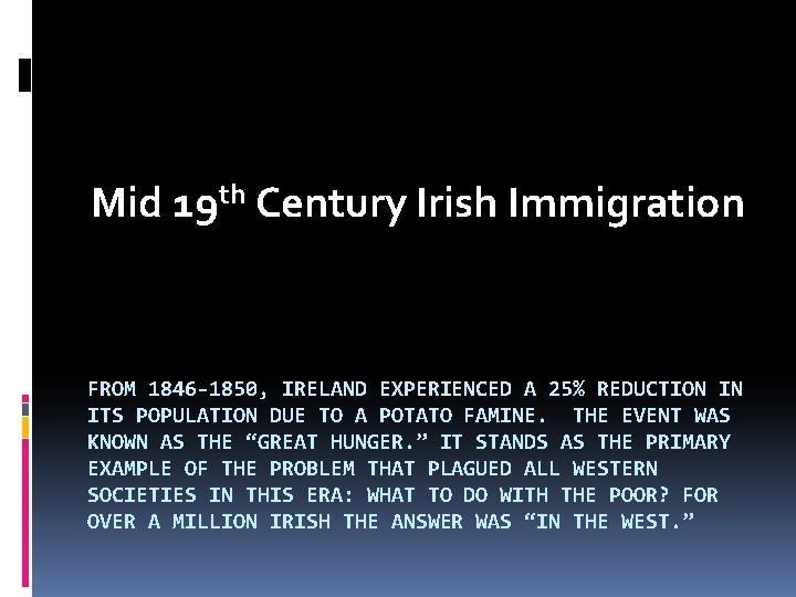 Mid 19 th Century Irish Immigration FROM 1846 -1850, IRELAND EXPERIENCED A 25% REDUCTION