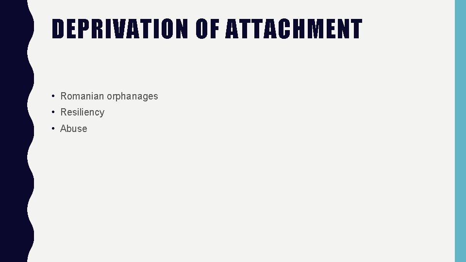 DEPRIVATION OF ATTACHMENT • Romanian orphanages • Resiliency • Abuse 