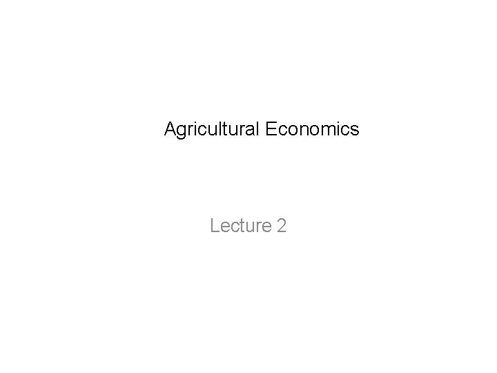 Agricultural Economics Lecture 2 