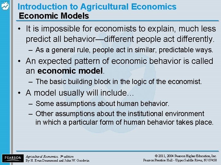 Introduction to Agricultural Economics Economic Models • It is impossible for economists to explain,