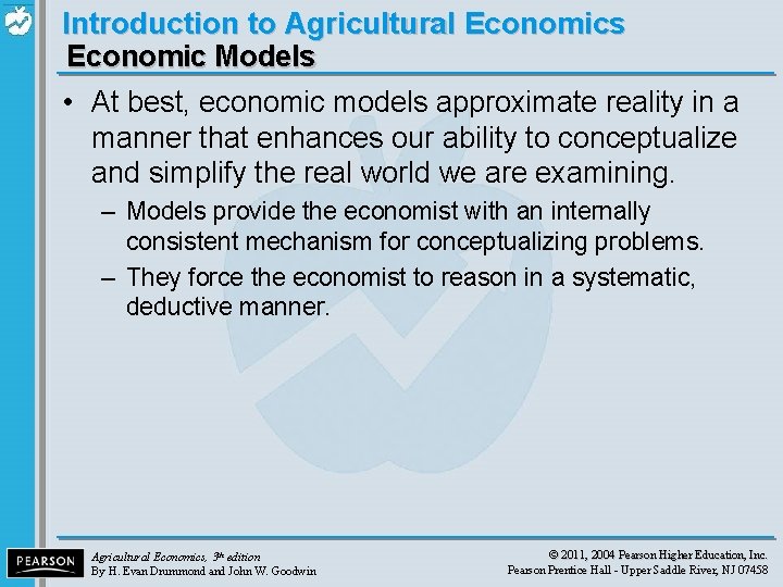 Introduction to Agricultural Economics Economic Models • At best, economic models approximate reality in