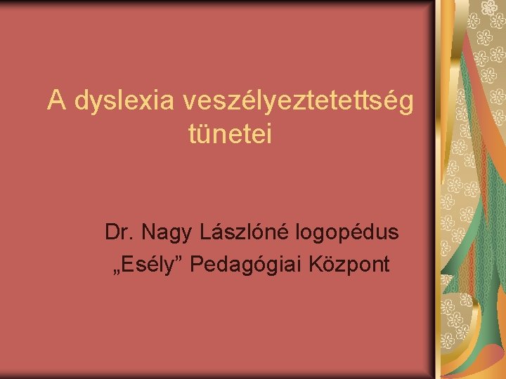 A dyslexia veszélyeztetettség tünetei Dr. Nagy Lászlóné logopédus „Esély” Pedagógiai Központ 