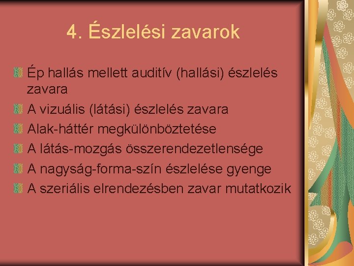 4. Észlelési zavarok Ép hallás mellett auditív (hallási) észlelés zavara A vizuális (látási) észlelés