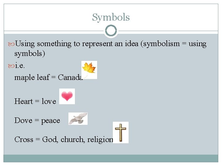 Symbols Using something to represent an idea (symbolism = using symbols) i. e. maple