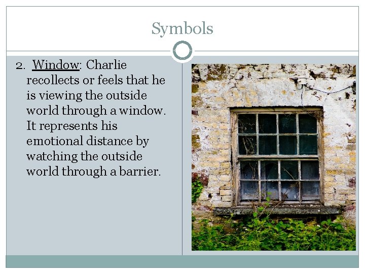 Symbols 2. Window: Charlie recollects or feels that he is viewing the outside world