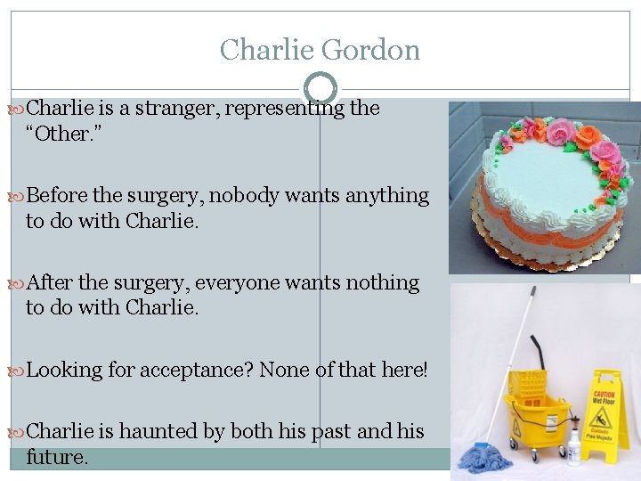 Charlie Gordon Charlie is a stranger, representing the “Other. ” Before the surgery, nobody