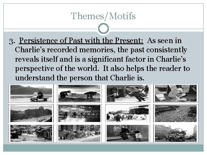 Themes/Motifs 3. Persistence of Past with the Present: As seen in Charlie’s recorded memories,