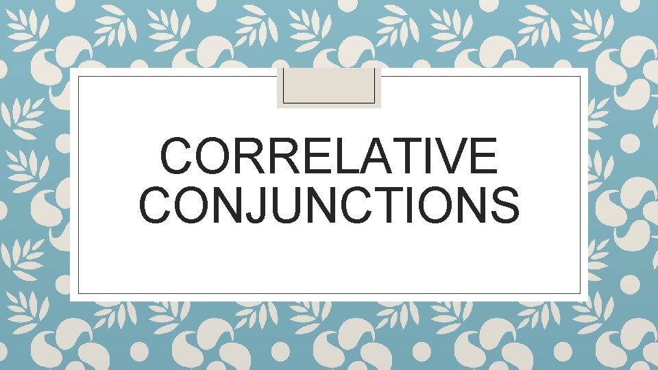 CORRELATIVE CONJUNCTIONS 