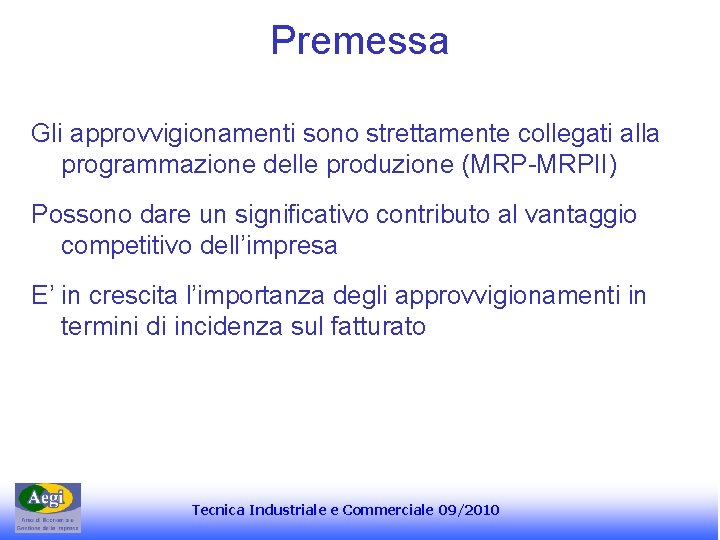 Premessa Gli approvvigionamenti sono strettamente collegati alla programmazione delle produzione (MRP-MRPII) Possono dare un