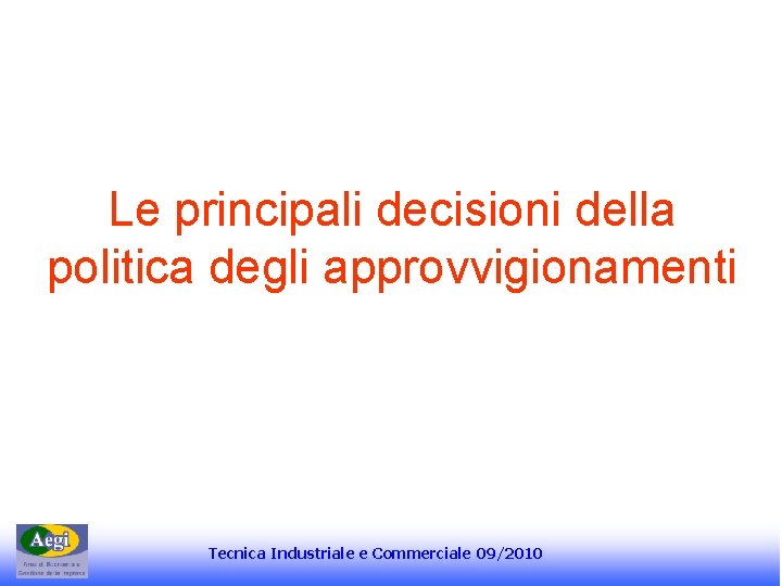 Le principali decisioni della politica degli approvvigionamenti Tecnica Industriale e Commerciale 09/2010 