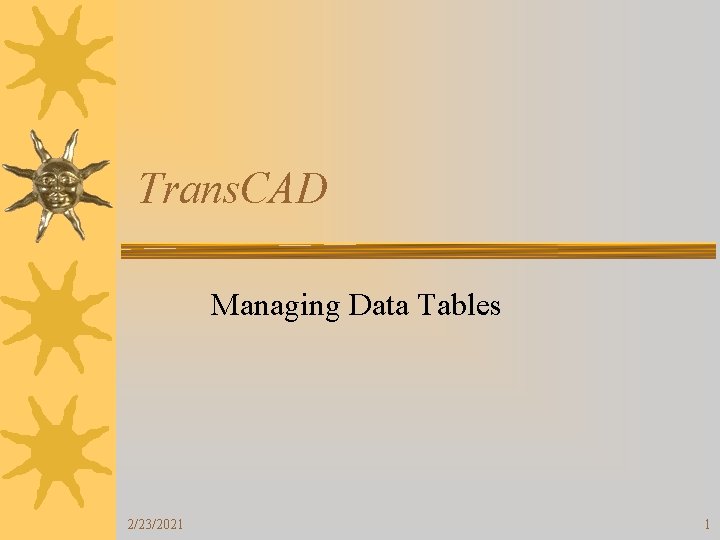 Trans. CAD Managing Data Tables 2/23/2021 1 