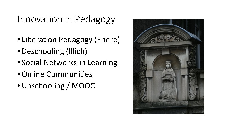Innovation in Pedagogy • Liberation Pedagogy (Friere) • Deschooling (Illich) • Social Networks in