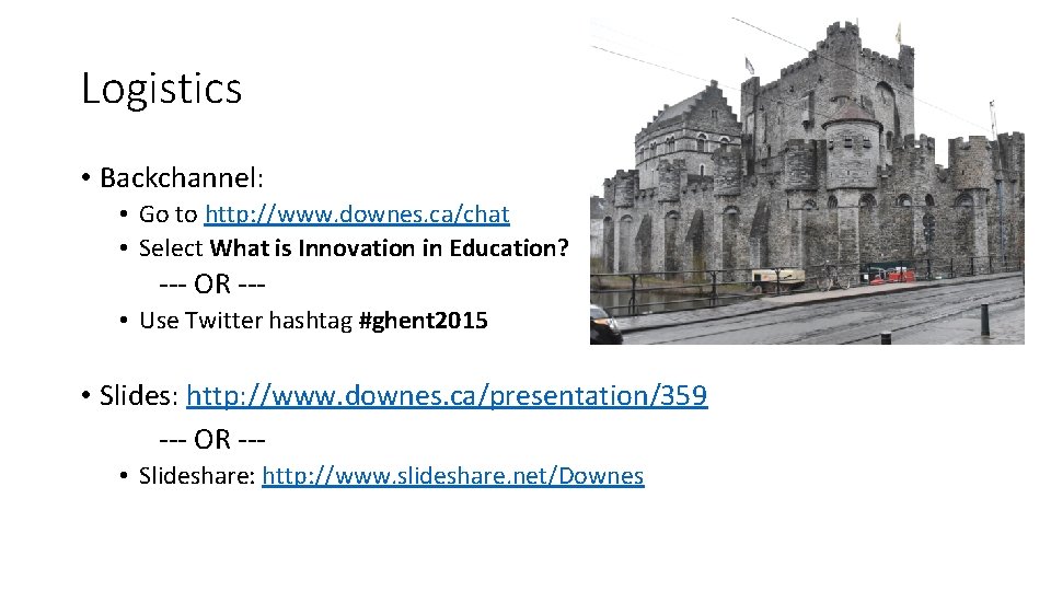 Logistics • Backchannel: • Go to http: //www. downes. ca/chat • Select What is