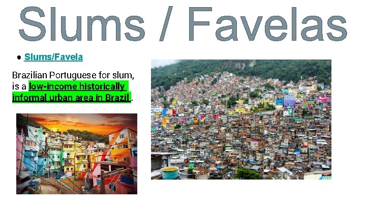 ● Slums/Favela Brazilian Portuguese for slum, is a low-income historically informal urban area in