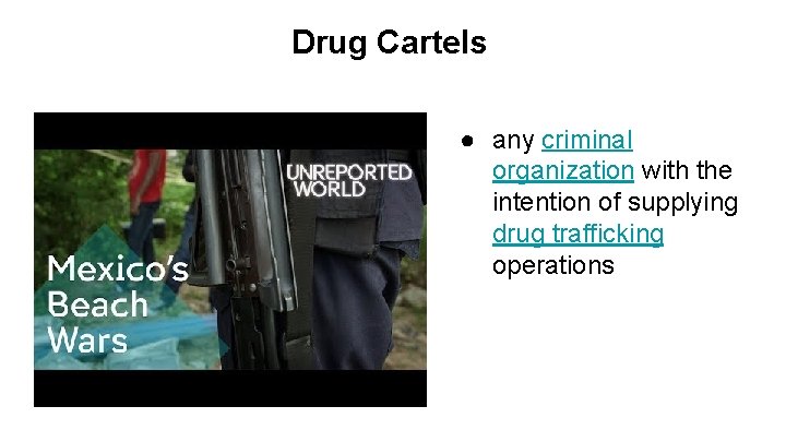 Drug Cartels ● any criminal organization with the intention of supplying drug trafficking operations