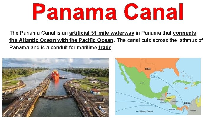 The Panama Canal is an artificial 51 mile waterway in Panama that connects the