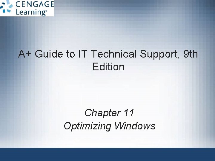 A+ Guide to IT Technical Support, 9 th Edition Chapter 11 Optimizing Windows A+ Guide to IT Technical Support, 9 th Edition Chapter 11 Optimizing Windows