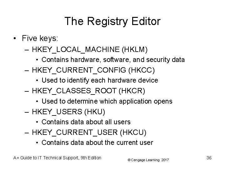 The Registry Editor • Five keys: – HKEY_LOCAL_MACHINE (HKLM) • Contains hardware, software, and The Registry Editor • Five keys: – HKEY_LOCAL_MACHINE (HKLM) • Contains hardware, software, and