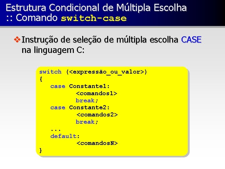 Estrutura Condicional de Múltipla Escolha : : Comando switch-case v Instrução de seleção de