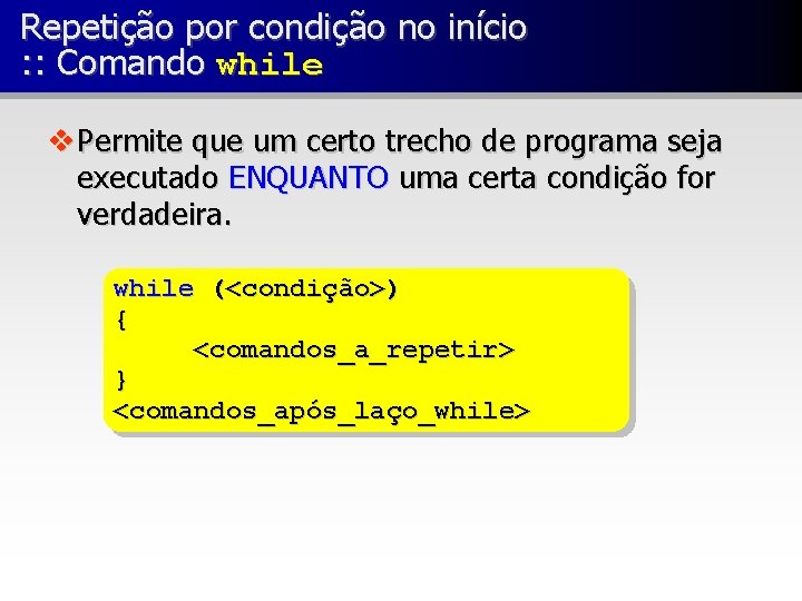 Repetição por condição no início : : Comando while v Permite que um certo