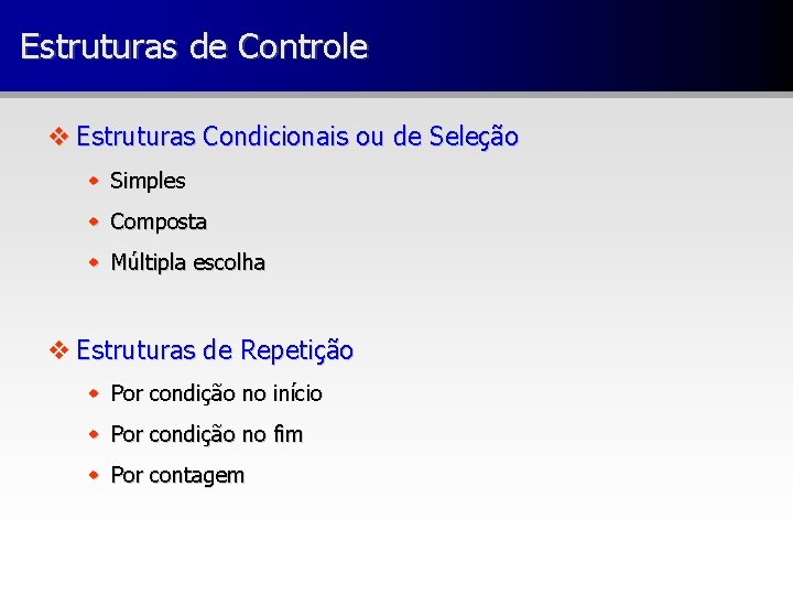 Estruturas de Controle v Estruturas Condicionais ou de Seleção w Simples w Composta w