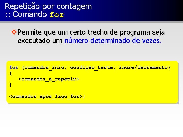 Repetição por contagem : : Comando for v Permite que um certo trecho de