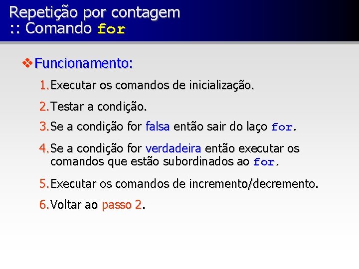 Repetição por contagem : : Comando for v Funcionamento: 1. Executar os comandos de