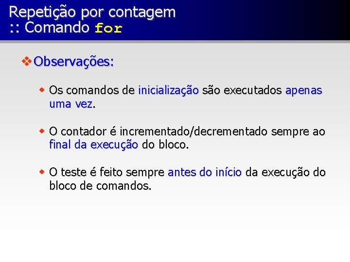 Repetição por contagem : : Comando for v Observações: w Os comandos de inicialização